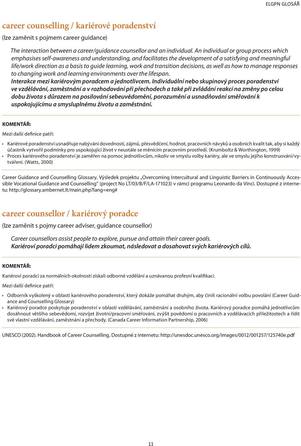 and transition decisions, as well as how to manage responses to changing work and learning environments over the lifespan. Interakce mezi kariérovým poradcem a jednotlivcem.