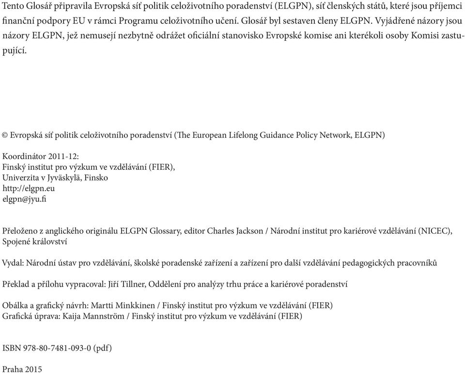 Evropská síť politik celoživotního poradenství (The European Lifelong Guidance Policy Network, ELGPN) Koordinátor 2011-12: Finský institut pro výzkum ve vzdělávání (FIER), Univerzita v Jyväskylä,