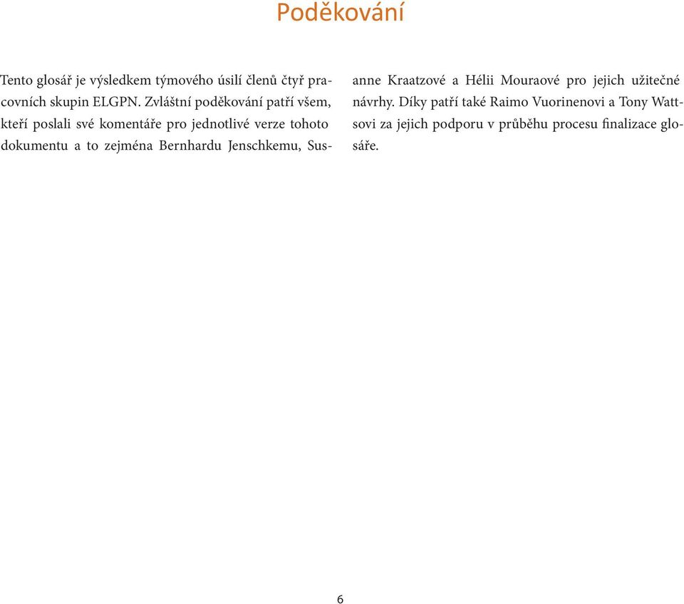 a to zejména Bernhardu Jenschkemu, Sus- anne Kraatzové a Hélii Mouraové pro jejich užitečné návrhy.
