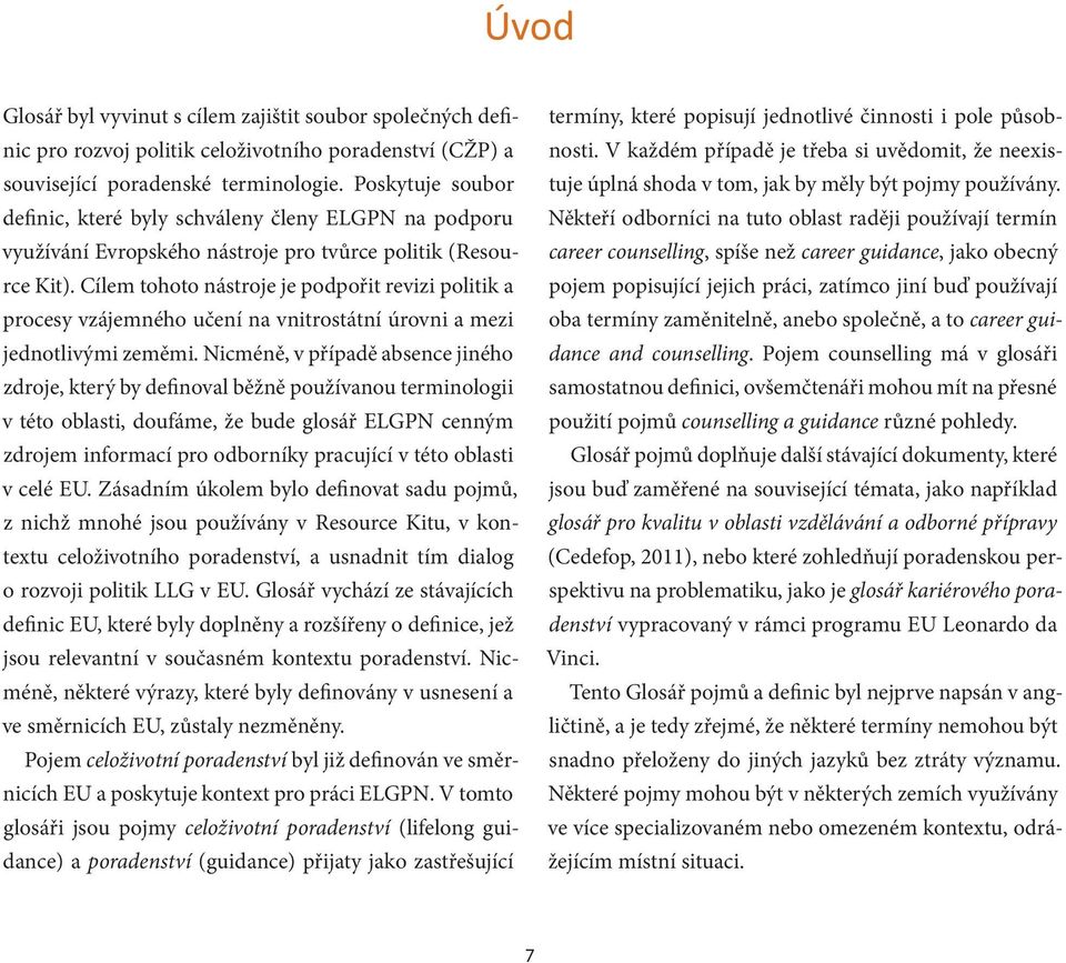 Cílem tohoto nástroje je podpořit revizi politik a procesy vzájemného učení na vnitrostátní úrovni a mezi jednotlivými zeměmi.