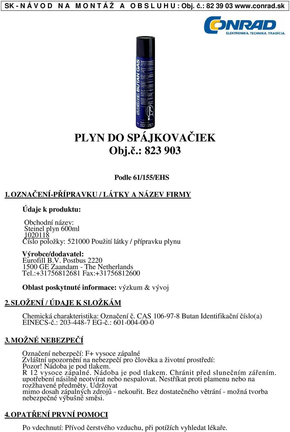 :+31756812681 Fax:+31756812600 Oblast poskytnuté informace: výzkum & vývoj 2. SLOŽENÍ / ÚDAJE K SLOŽKÁM Chemická charakteristika: Oznaení. CAS 106-97-8 Butan Identifikaní íslo(a) EINECS-.