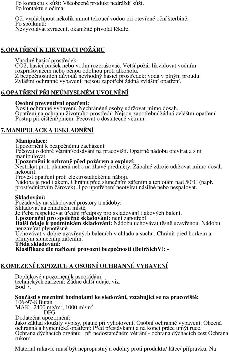 Z bezpenostních dvod nevhodný hasicí prostedek: voda v plným proudu. Zvláštní ochranné vybavení: nejsou zapotebí žádná zvláštní opatení. 6.