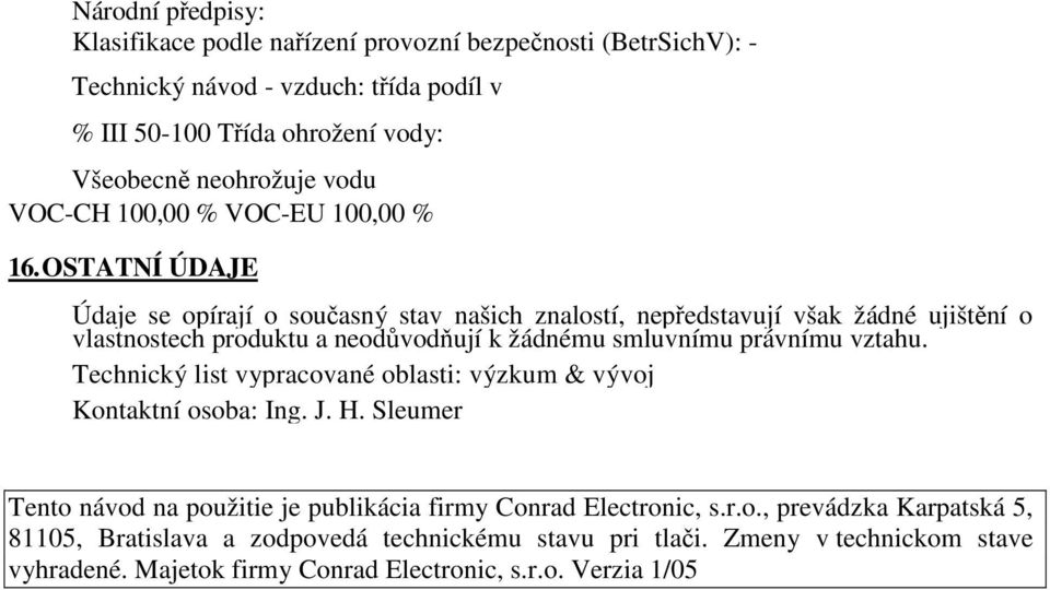 OSTATNÍ ÚDAJE Údaje se opírají o souasný stav našich znalostí, nepedstavují však žádné ujištní o vlastnostech produktu a neodvodují k žádnému smluvnímu právnímu vztahu.