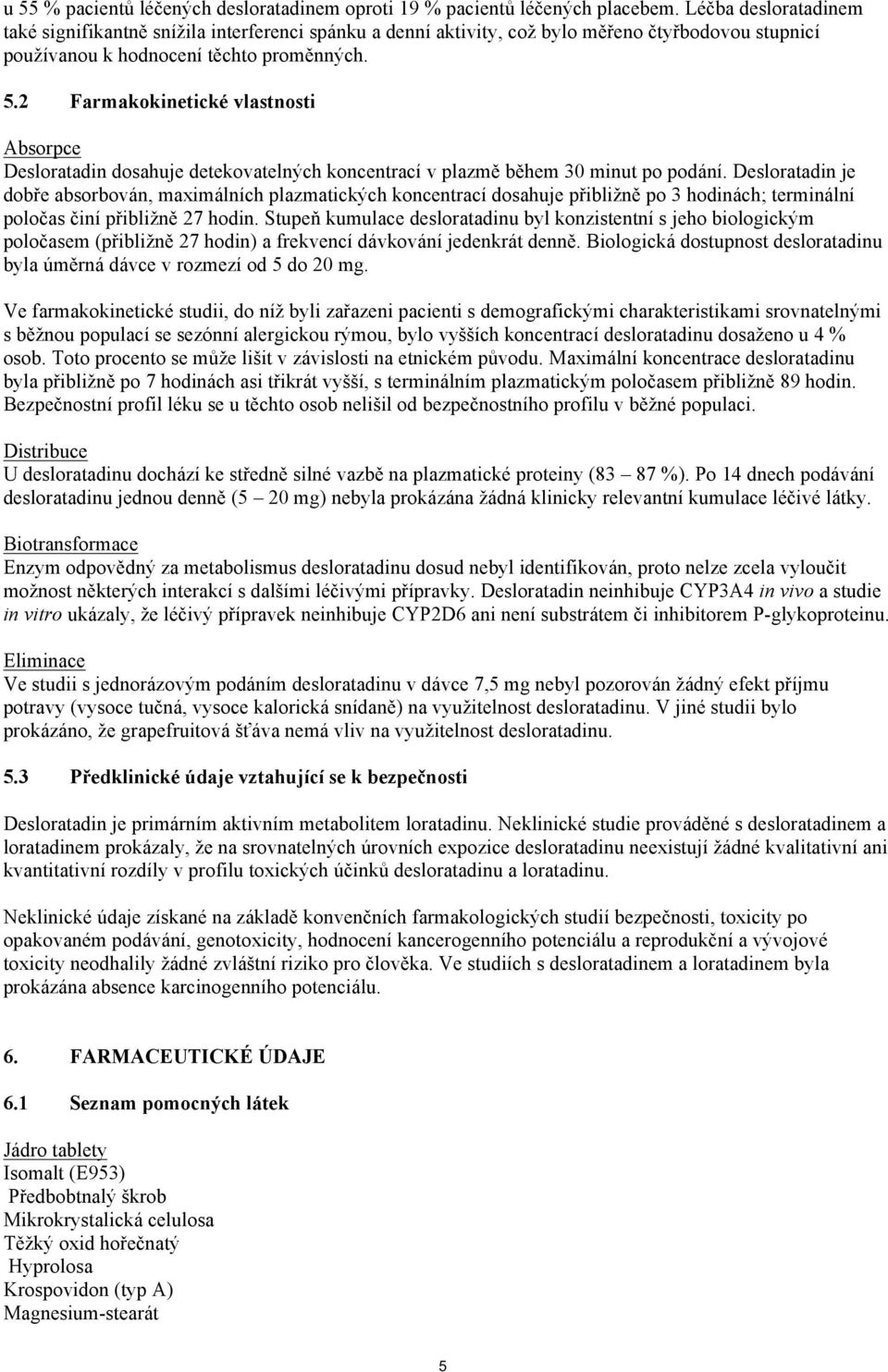 2 Farmakokinetické vlastnosti Absorpce Desloratadin dosahuje detekovatelných koncentrací v plazmě během 30 minut po podání.