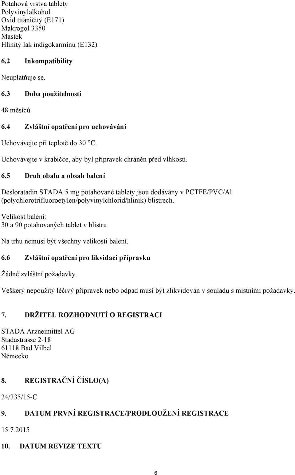 5 Druh obalu a obsah balení Desloratadin STADA 5 mg potahované tablety jsou dodávány v PCTFE/PVC/Al (polychlorotrifluoroetylen/polyvinylchlorid/hliník) blistrech.