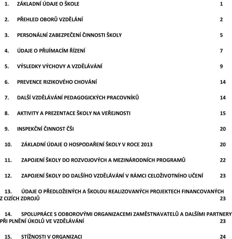 ZÁKLADNÍ ÚDAJE O HOSPODAŘENÍ ŠKOLY V ROCE 2013 20 11. ZAPOJENÍ ŠKOLY DO ROZVOJOVÝCH A MEZINÁRODNÍCH PROGRAMŮ 22 12.