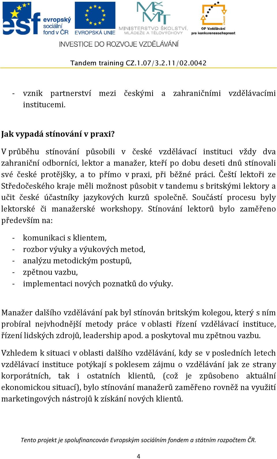 Čeští lektoři ze Středočeského kraje měli možnost působit v tandemu s britskými lektory a učit české účastníky jazykových kurzů společně. Součástí procesu byly lektorské či manažerské workshopy.