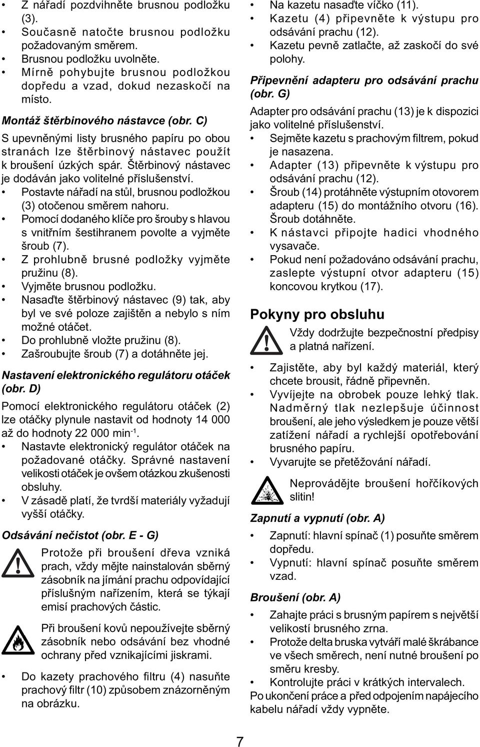 Štěrbinový nástavec je dodáván jako volitelné příslušenství. Postavte nářadí na stůl, brusnou podložkou (3) otočenou směrem nahoru.