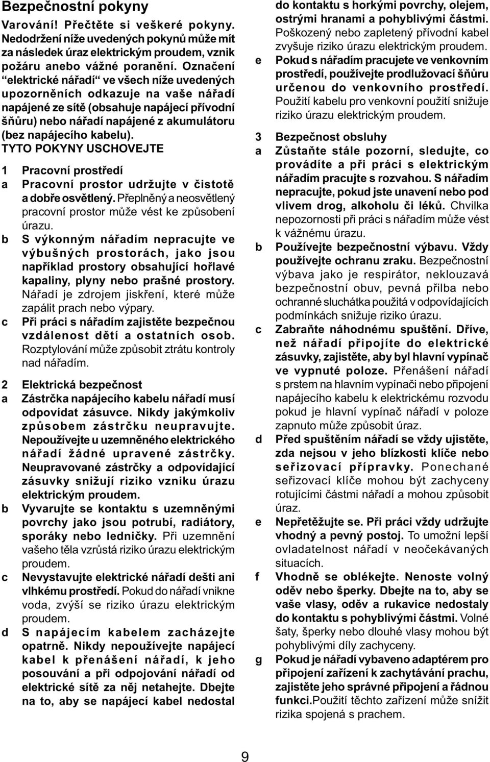 TYTO POKYNY USCHOVEJTE 1 Pracovní prostředí a Pracovní prostor udržujte v čistotě a dobře osvětlený. Přeplněný a neosvětlený pracovní prostor může vést ke způsobení úrazu.