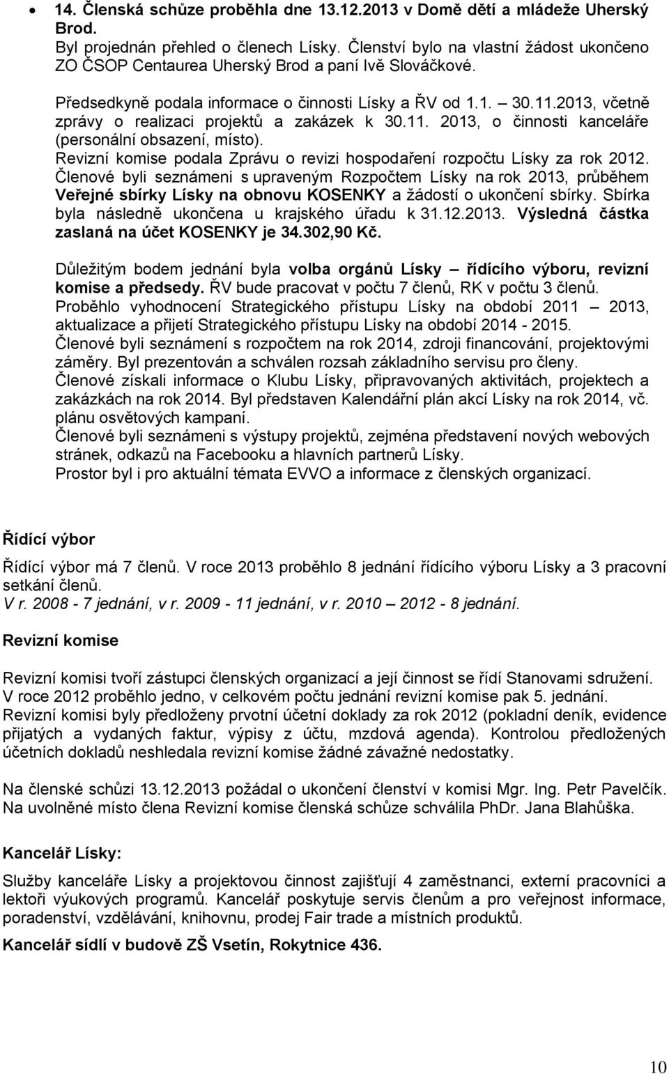 2013, včetně zprávy o realizaci projektů a zakázek k 30.11. 2013, o činnosti kanceláře (personální obsazení, místo). Revizní komise podala Zprávu o revizi hospodaření rozpočtu Lísky za rok 2012.