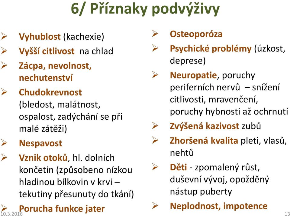 dolních končetin (způsobeno nízkou hladinou bílkovin v krvi tekutiny přesunuty do tkání) Porucha funkce jater 6/ Příznaky podvýživy Osteoporóza Psychické