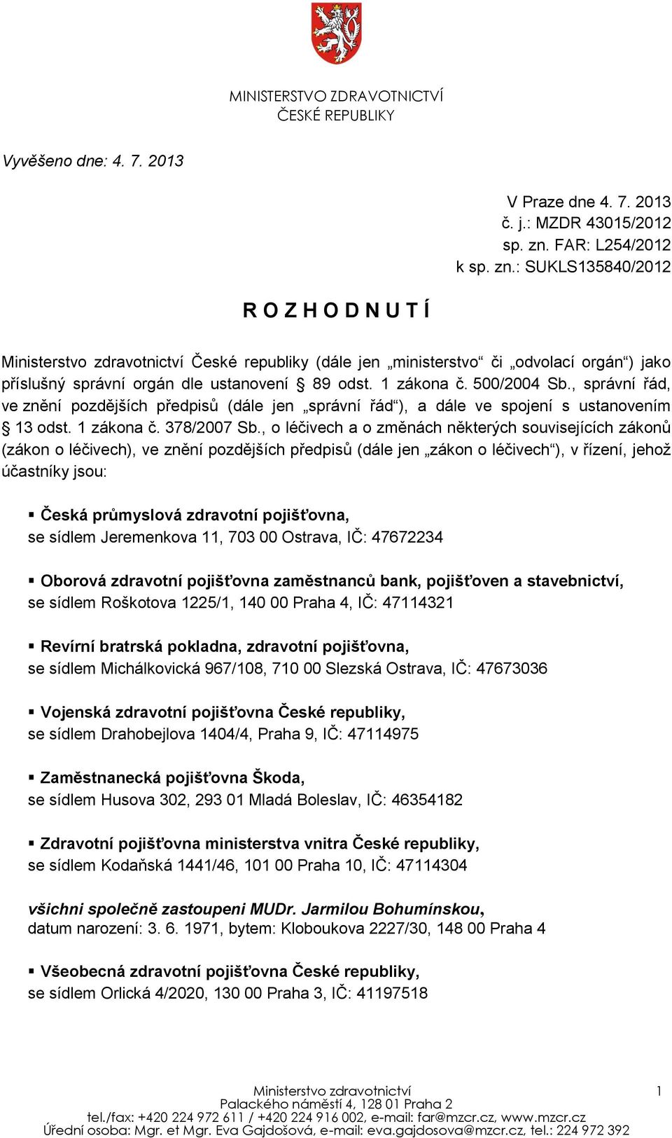 : SUKLS135840/2012 R O Z H O D N U T Í Ministerstvo zdravotnictví České republiky (dále jen ministerstvo či odvolací orgán ) jako příslušný správní orgán dle ustanovení 89 odst. 1 zákona č.