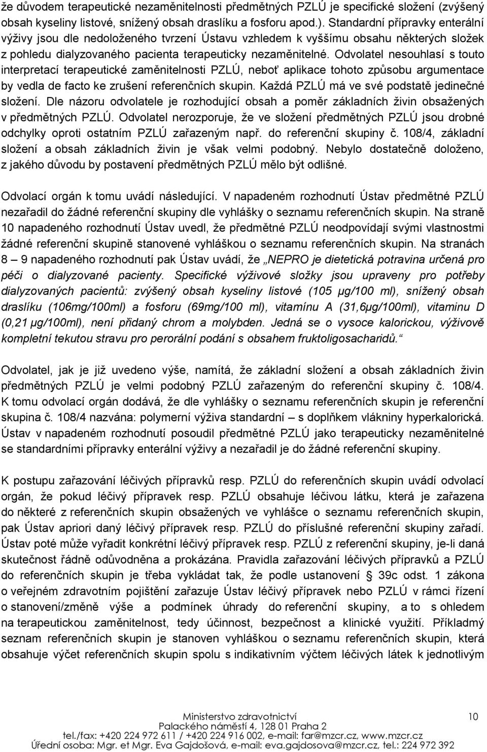 Odvolatel nesouhlasí s touto interpretací terapeutické zaměnitelnosti PZLÚ, neboť aplikace tohoto způsobu argumentace by vedla de facto ke zrušení referenčních skupin.