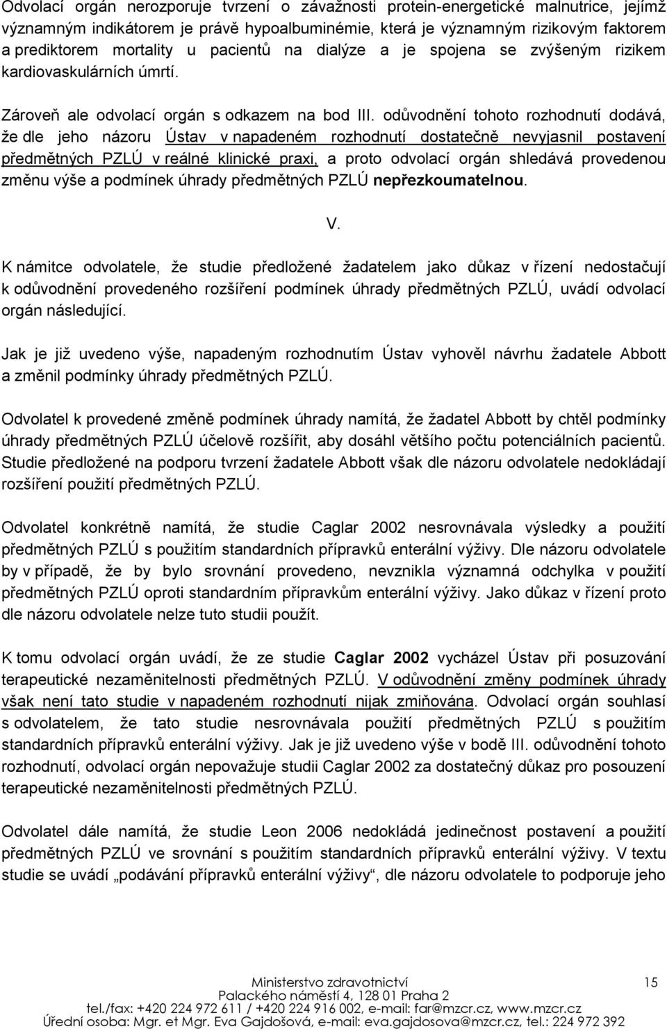 odůvodnění tohoto rozhodnutí dodává, že dle jeho názoru Ústav v napadeném rozhodnutí dostatečně nevyjasnil postavení předmětných PZLÚ v reálné klinické praxi, a proto odvolací orgán shledává