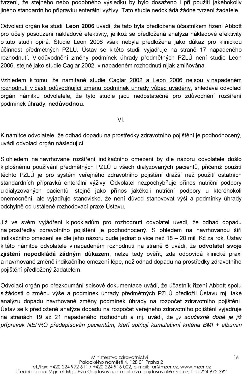 opírá. Studie Leon 2006 však nebyla předložena jako důkaz pro klinickou účinnost předmětných PZLÚ. Ústav se k této studii vyjadřuje na straně 17 napadeného rozhodnutí.