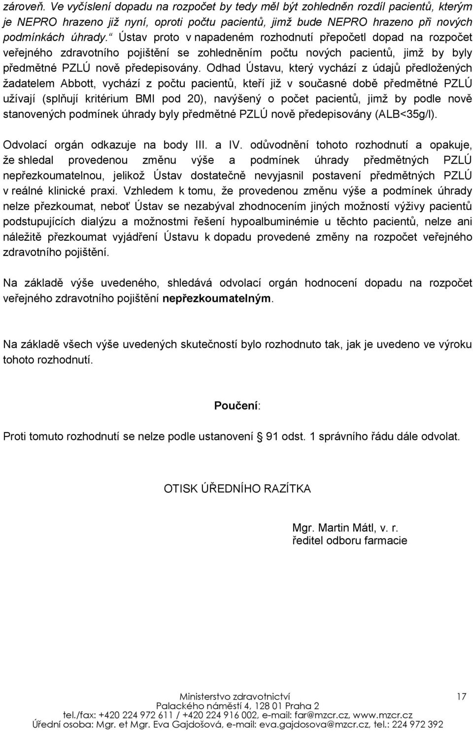 Odhad Ústavu, který vychází z údajů předložených žadatelem Abbott, vychází z počtu pacientů, kteří již v současné době předmětné PZLÚ užívají (splňují kritérium BMI pod 20), navýšený o počet