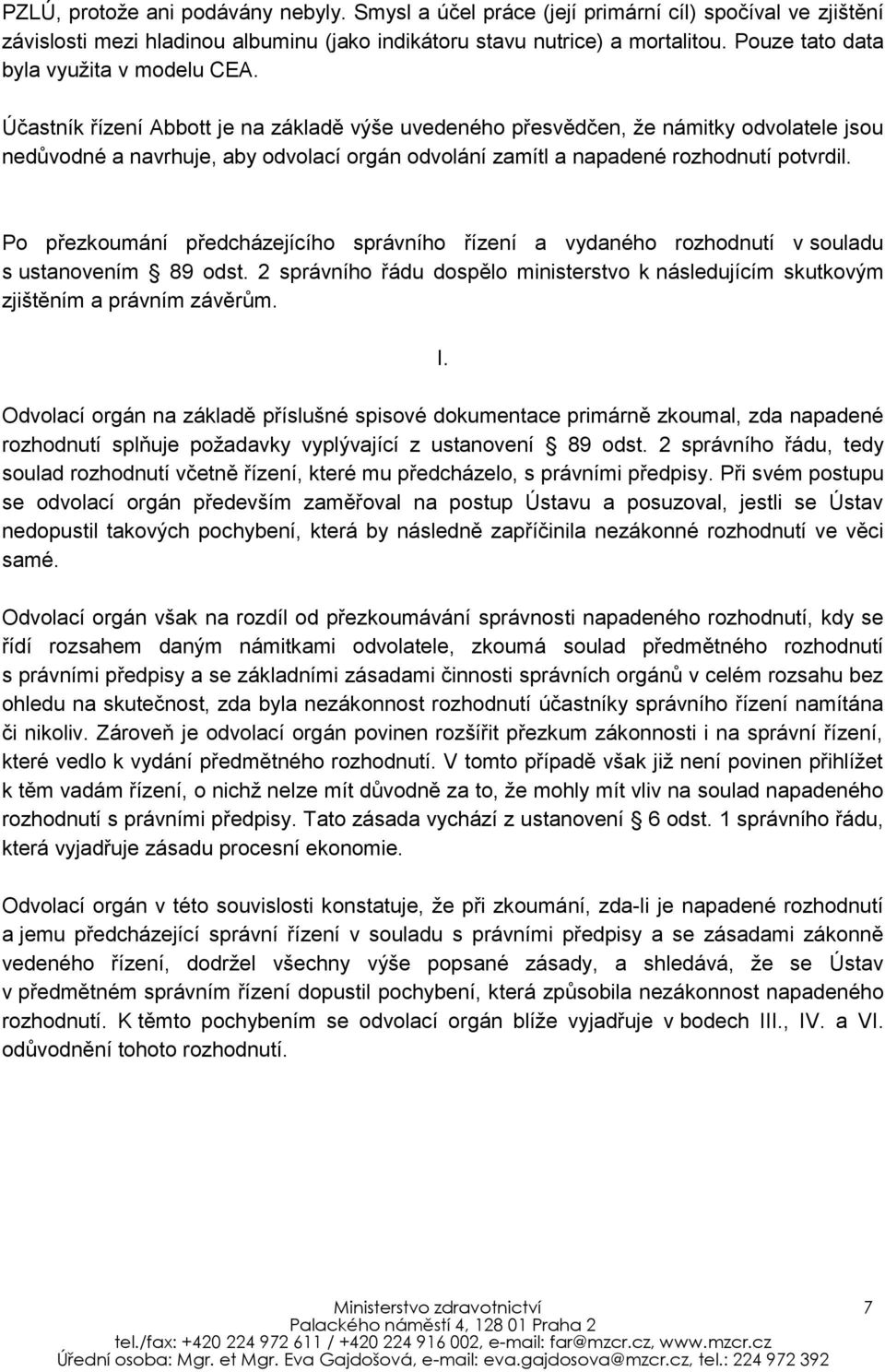 Účastník řízení Abbott je na základě výše uvedeného přesvědčen, že námitky odvolatele jsou nedůvodné a navrhuje, aby odvolací orgán odvolání zamítl a napadené rozhodnutí potvrdil.
