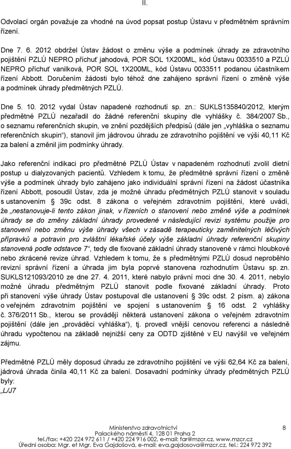 Ústavu 0033511 podanou účastníkem řízení Abbott. Doručením žádosti bylo téhož dne zahájeno správní řízení o změně výše a podmínek úhrady předmětných PZLÚ. Dne 5. 10.