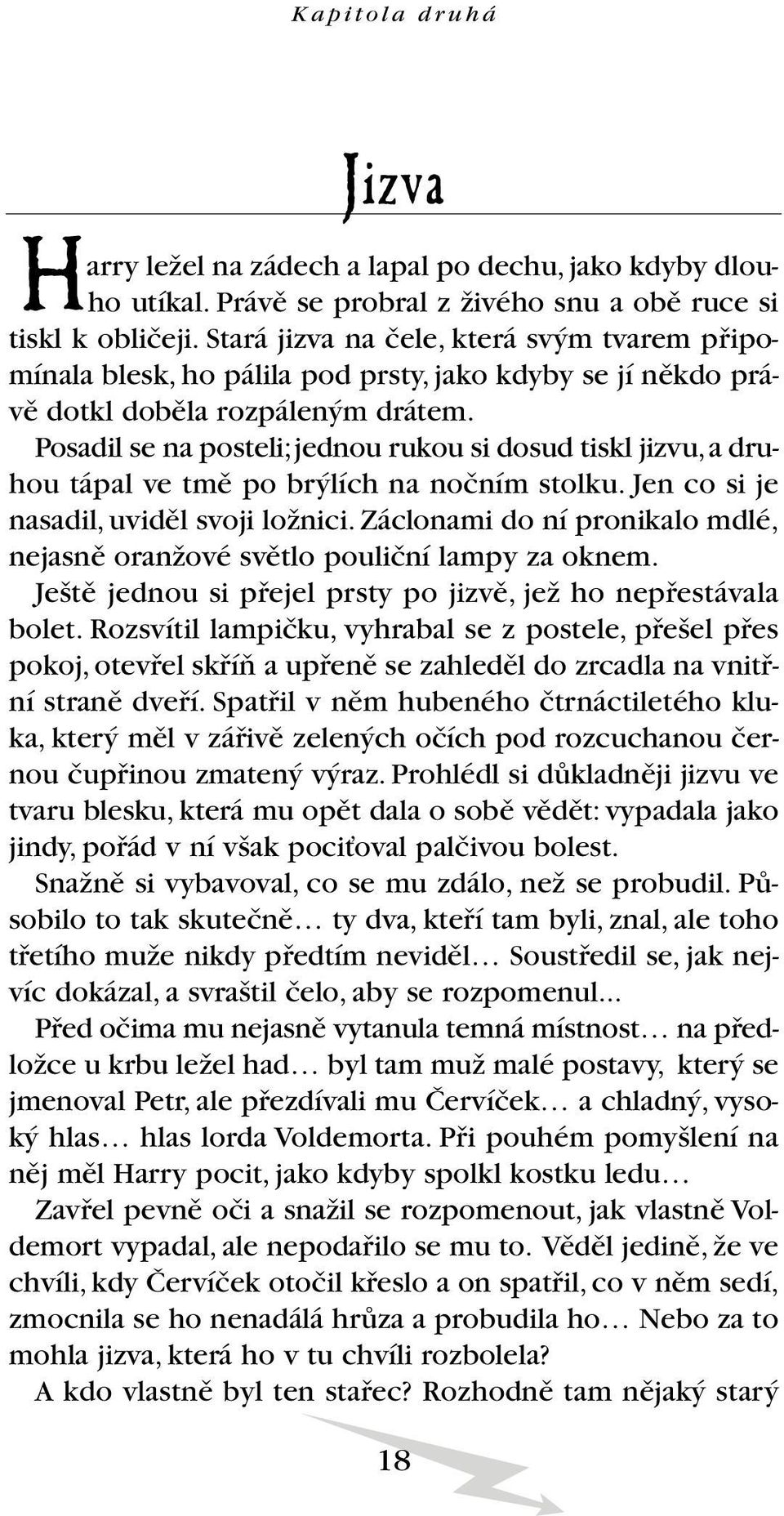 Posadil se na posteli;jednou rukou si dosud tiskl jizvu,a druhou tápal ve tmû po br lích na noãním stolku. Jen co si je nasadil, uvidûl svoji loïnici.