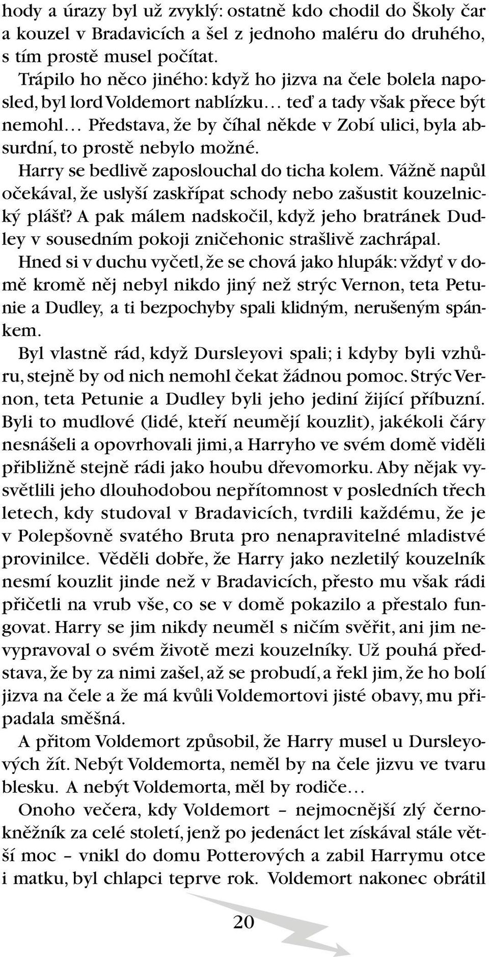 moïné. Harry se bedlivû zaposlouchal do ticha kolem. VáÏnû napûl oãekával, Ïe usly í zaskfiípat schody nebo za ustit kouzelnick plá È?