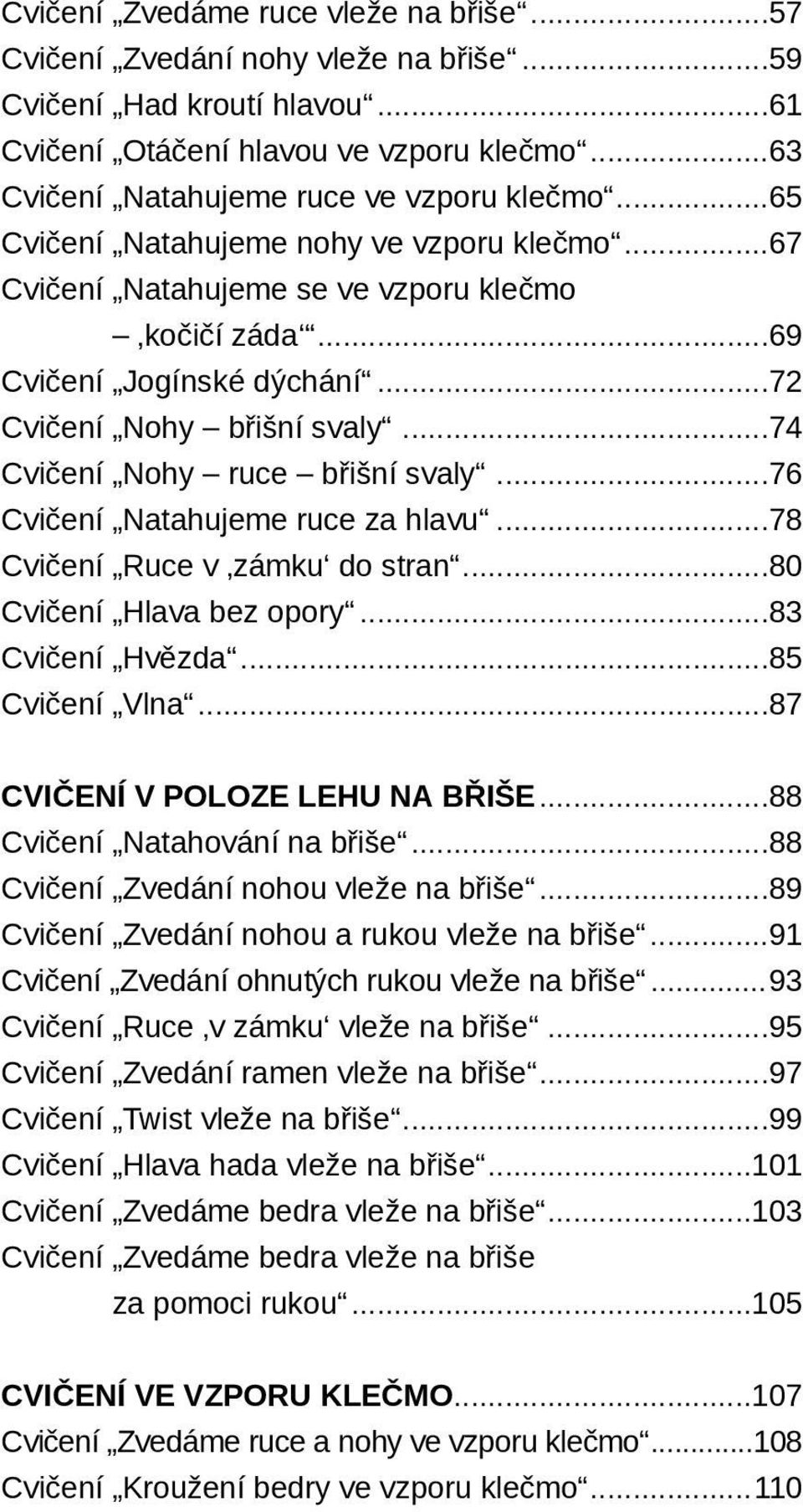 ..76 Cvičení Natahujeme ruce za hlavu...78 Cvičení Ruce v zámku do stran...80 Cvičení Hlava bez opory...83 Cvičení Hvězda...85 Cvičení Vlna...87 CVIČENÍ V POLOZE LEHU NA BŘIŠE.