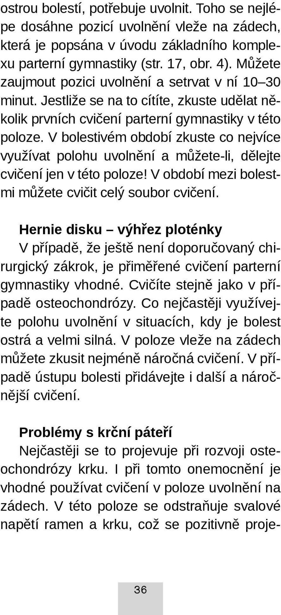 V bolestivém období zkuste co nejvíce využívat polohu uvolnění a můžete-li, dělejte cvičení jen v této poloze! V období mezi bolestmi můžete cvičit celý soubor cvičení.