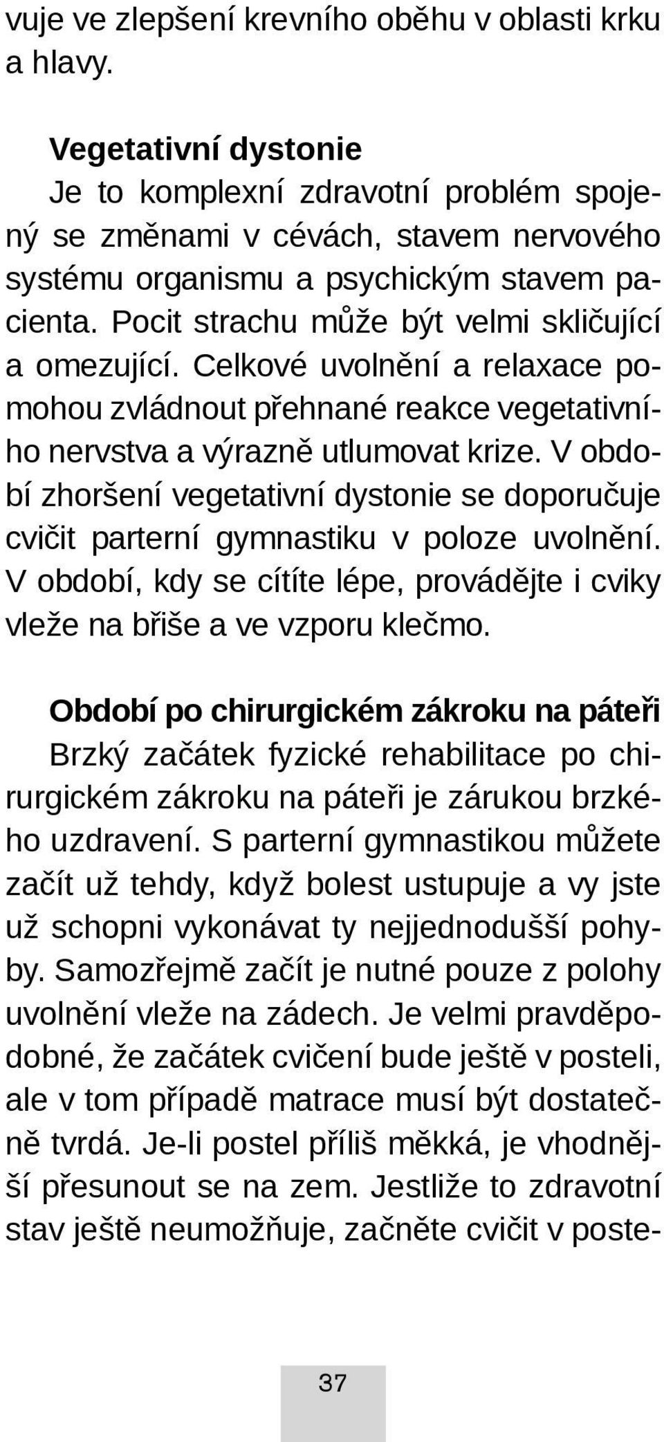 Pocit strachu může být velmi skličující a omezující. Celkové uvolnění a relaxace pomohou zvládnout přehnané reakce vegetativního nervstva a výrazně utlumovat krize.