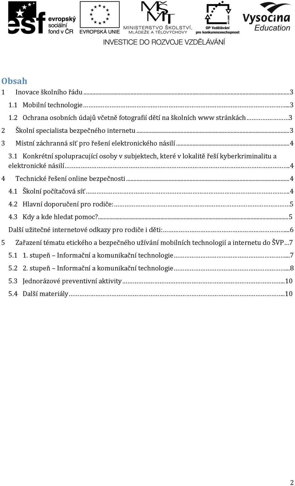 4 4 Technické řešení online bezpečnosti... 4 4.1 Školní počítačová síť.4 4.2 Hlavní doporučení pro rodiče: 5 4.3 Kdy a kde hledat pomoc?...5 Další užitečné internetové odkazy pro rodiče i děti:.