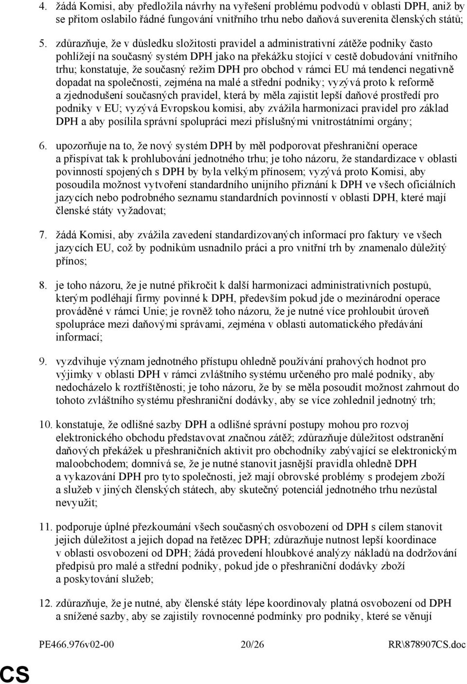současný režim DPH pro obchod v rámci EU má tendenci negativně dopadat na společnosti, zejména na malé a střední podniky; vyzývá proto k reformě a zjednodušení současných pravidel, která by měla