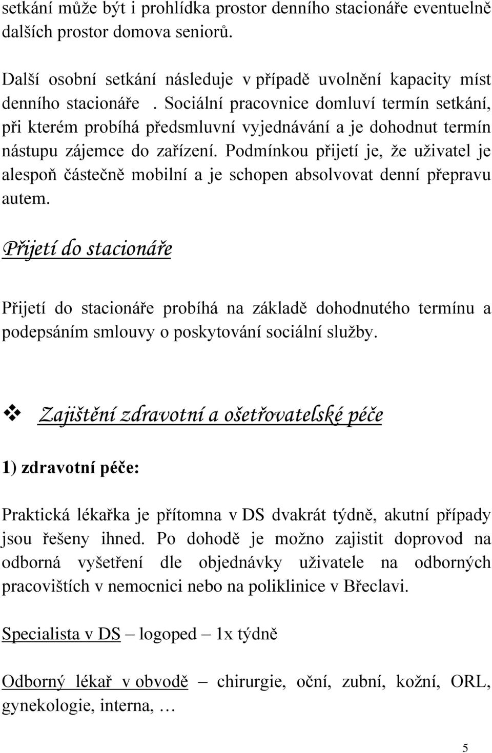 Podmínkou přijetí je, že uživatel je alespoň částečně mobilní a je schopen absolvovat denní přepravu autem.