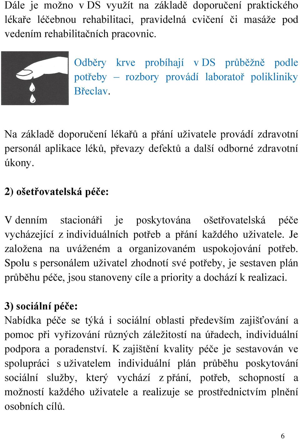 Na základě doporučení lékařů a přání uživatele provádí zdravotní personál aplikace léků, převazy defektů a další odborné zdravotní úkony.