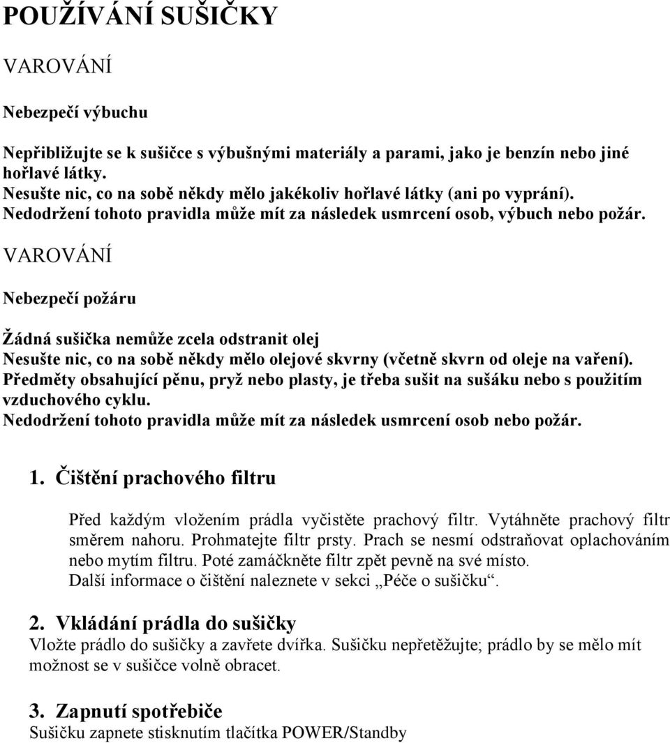 VAROVÁNÍ Nebezpečí požáru Žádná sušička nemůže zcela odstranit olej Nesušte nic, co na sobě někdy mělo olejové skvrny (včetně skvrn od oleje na vaření).