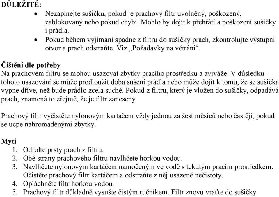 Čištění dle potřeby Na prachovém filtru se mohou usazovat zbytky pracího prostředku a aviváže.