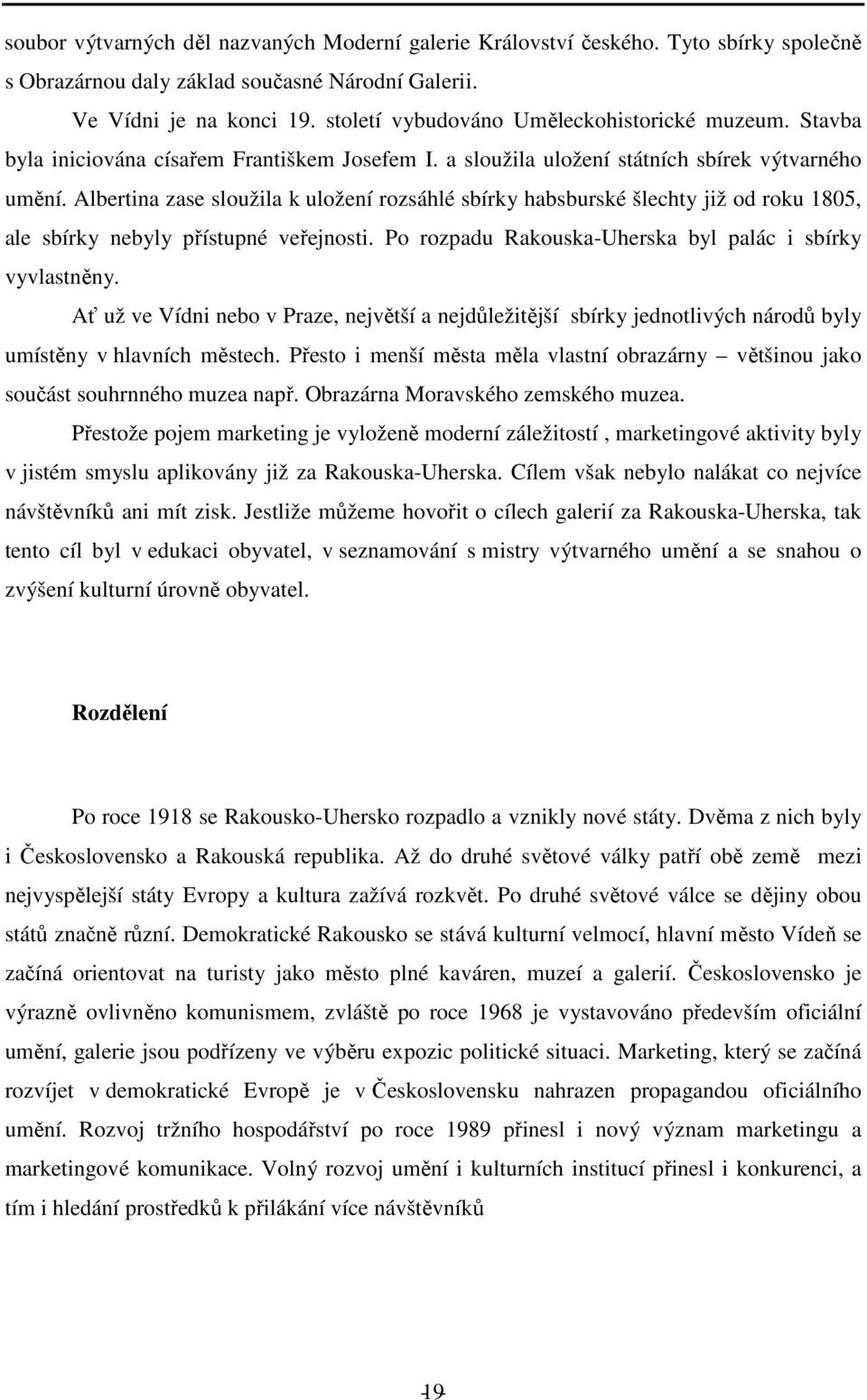 Albertina zase sloužila k uložení rozsáhlé sbírky habsburské šlechty již od roku 1805, ale sbírky nebyly přístupné veřejnosti. Po rozpadu Rakouska-Uherska byl palác i sbírky vyvlastněny.