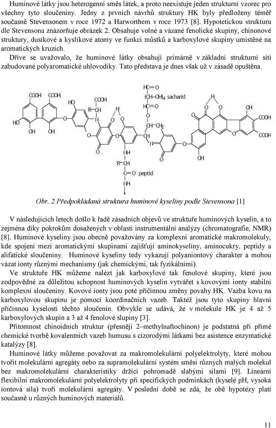 Obsahuje volné a vázané fenolické skupiny, chinonové struktury, dusíkové a kyslíkové atomy ve funkci můstků a karboxylové skupiny umístěné na aromatických kruzích.