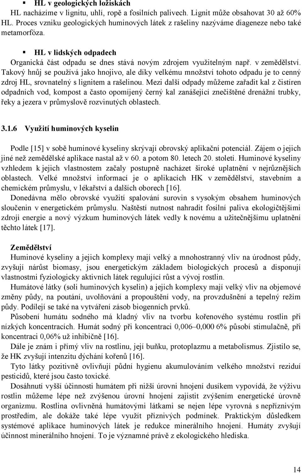 v zemědělství. Takový hnůj se používá jako hnojivo, ale díky velkému množství tohoto odpadu je to cenný zdroj HL, srovnatelný s lignitem a rašelinou.