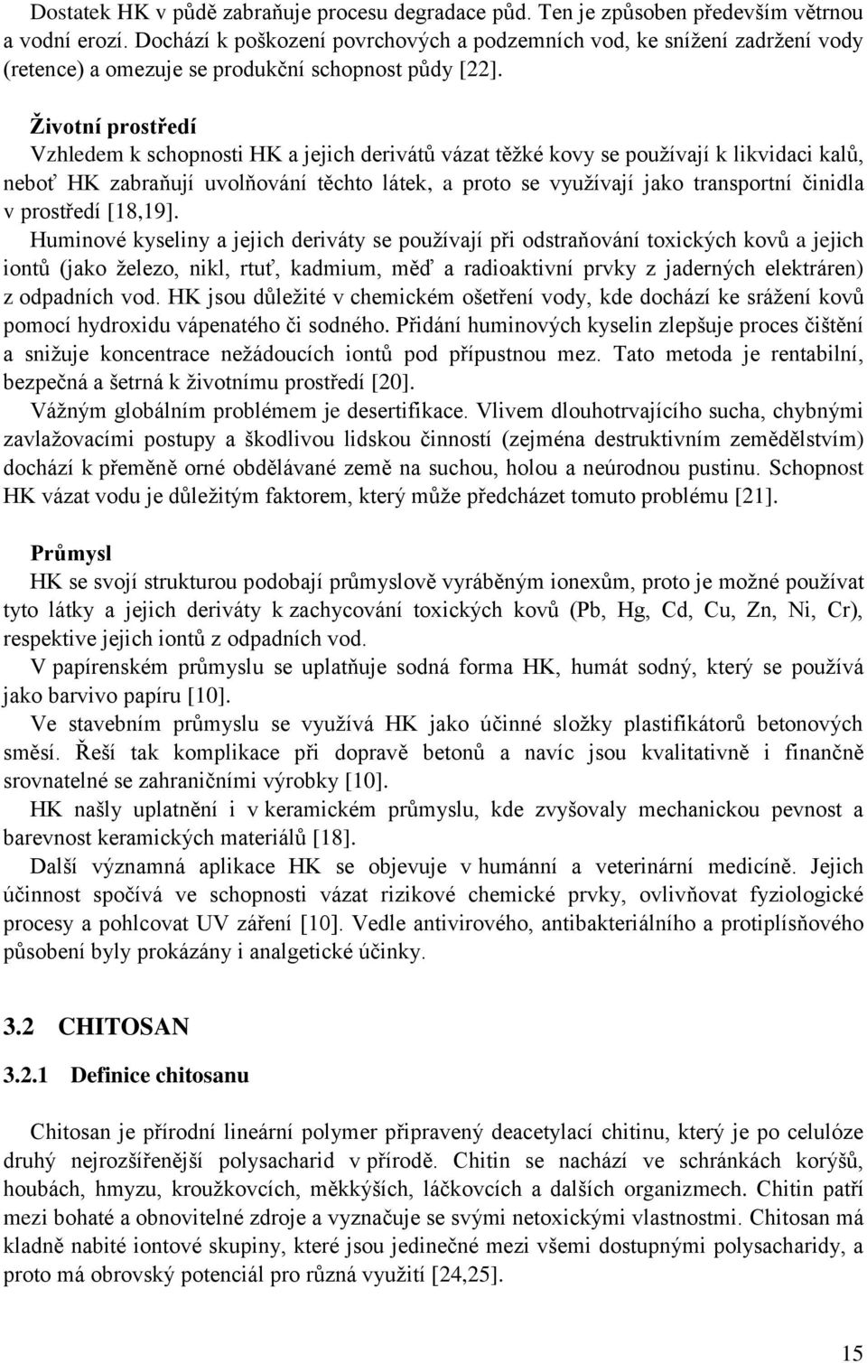 Ţivotní prostředí Vzhledem k schopnosti HK a jejich derivátů vázat těžké kovy se používají k likvidaci kalů, neboť HK zabraňují uvolňování těchto látek, a proto se využívají jako transportní činidla