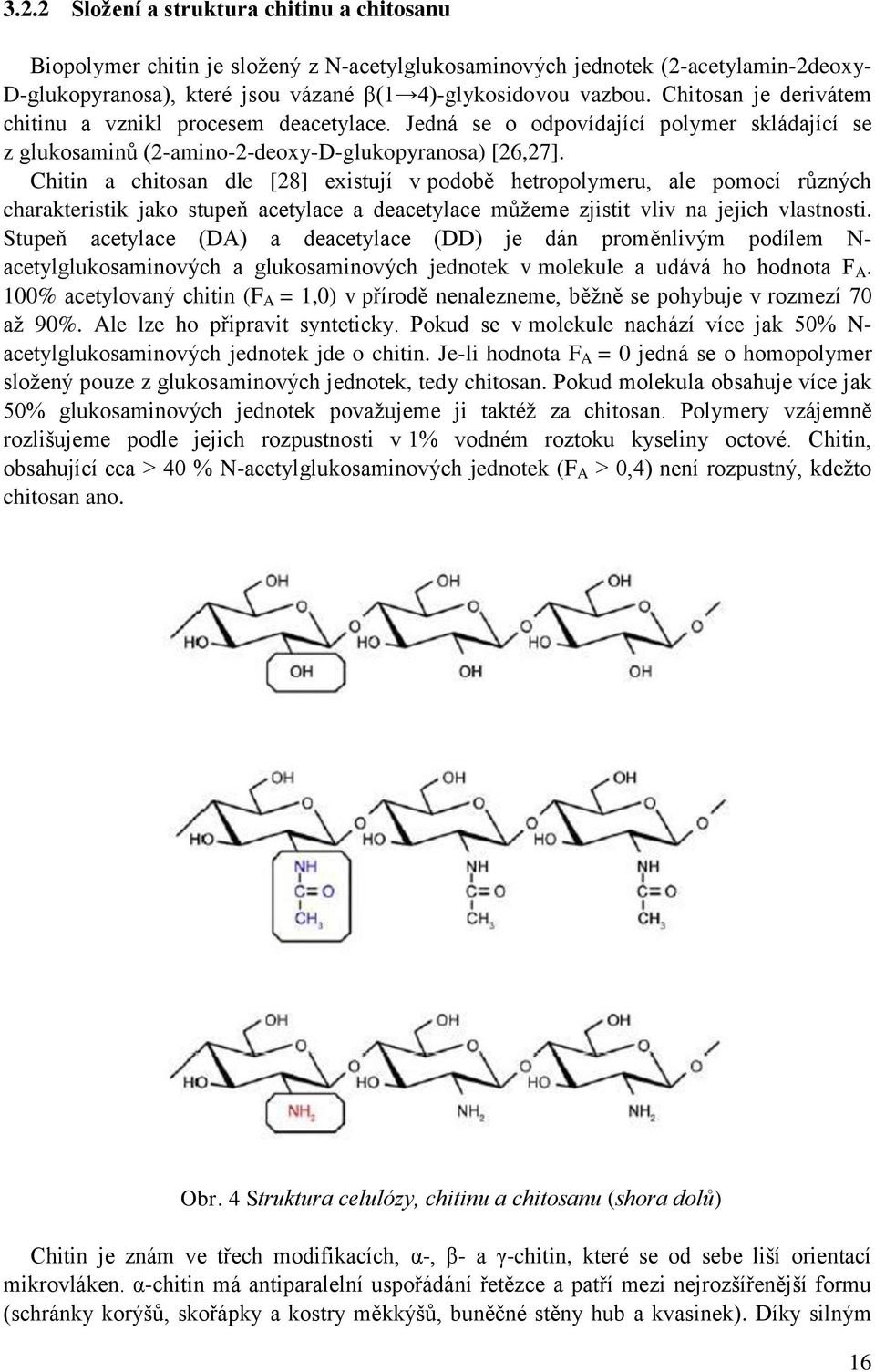 Chitin a chitosan dle [28] existují v podobě hetropolymeru, ale pomocí různých charakteristik jako stupeň acetylace a deacetylace můžeme zjistit vliv na jejich vlastnosti.