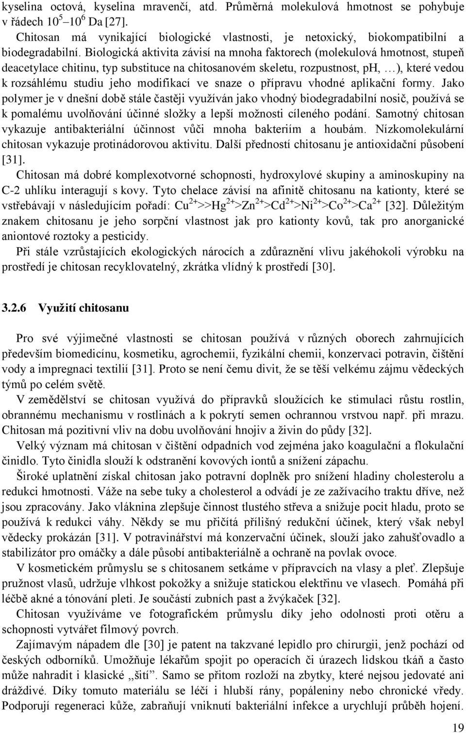 Biologická aktivita závisí na mnoha faktorech (molekulová hmotnost, stupeň deacetylace chitinu, typ substituce na chitosanovém skeletu, rozpustnost, ph, ), které vedou k rozsáhlému studiu jeho