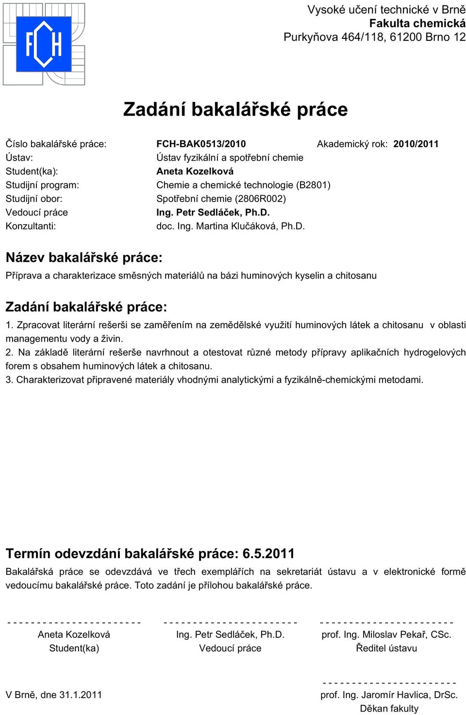 Konzultanti: doc. Ing. Martina Klučáková, Ph.D. Název bakalářské práce: Příprava a charakterizace směsných materiálů na bázi huminových kyselin a chitosanu Zadání bakalářské práce: 1.
