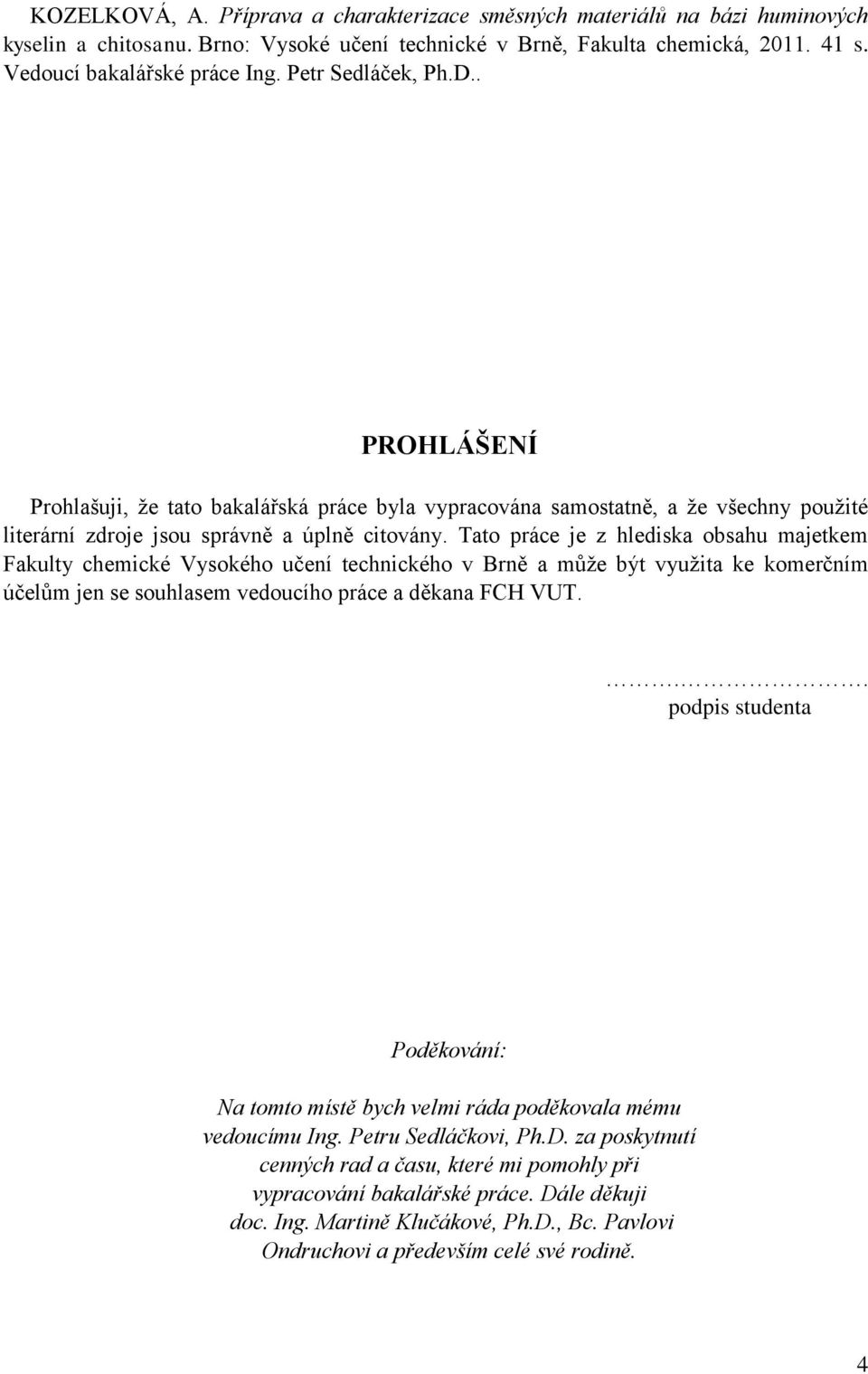 Tato práce je z hlediska obsahu majetkem Fakulty chemické Vysokého učení technického v Brně a může být využita ke komerčním účelům jen se souhlasem vedoucího práce a děkana FCH VUT.