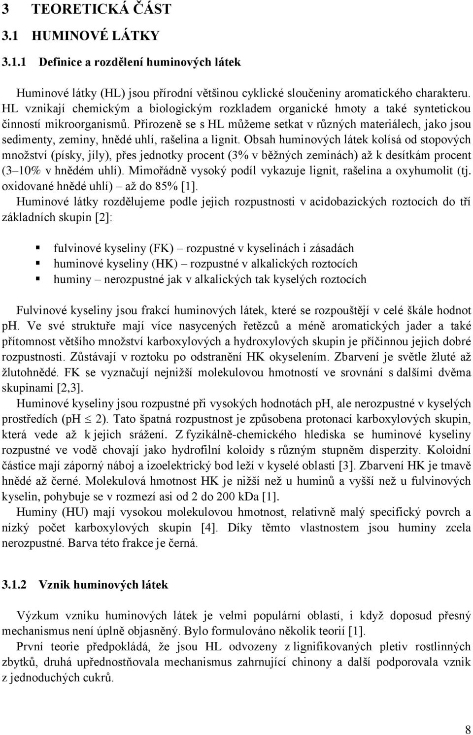 Přirozeně se s HL můžeme setkat v různých materiálech, jako jsou sedimenty, zeminy, hnědé uhlí, rašelina a lignit.