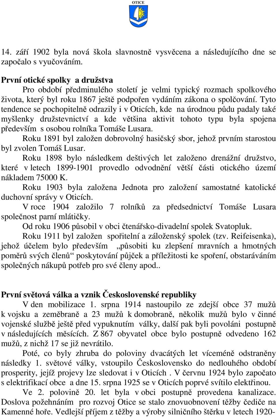 Tyto tendence se pochopitelně odrazily i v Oticích, kde na úrodnou půdu padaly také myšlenky družstevnictví a kde většina aktivit tohoto typu byla spojena především s osobou rolníka Tomáše Lusara.