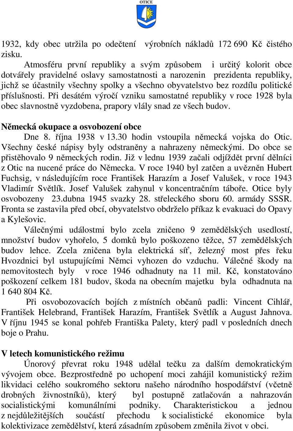 bez rozdílu politické příslušnosti. Při desátém výročí vzniku samostatné republiky v roce 1928 byla obec slavnostně vyzdobena, prapory vlály snad ze všech budov.