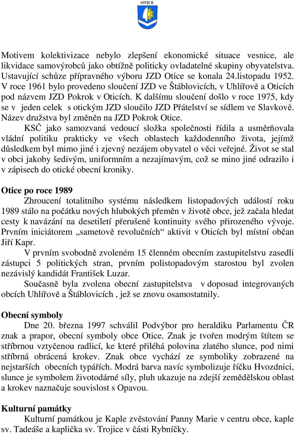 K dalšímu sloučení došlo v roce 1975, kdy se v jeden celek s otickým JZD sloučilo JZD Přátelství se sídlem ve Slavkově. Název družstva byl změněn na JZD Pokrok Otice.