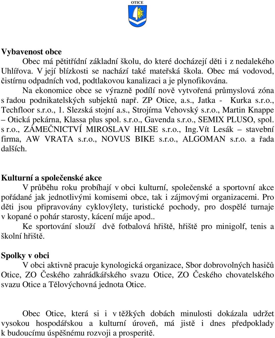 ZP Otice, a.s., Jatka - Kurka s.r.o., Techfloor s.r.o., 1. Slezská stojní a.s., Strojírna Vehovský s.r.o., Martin Knappe Otická pekárna, Klassa plus spol. s.r.o., Gavenda s.r.o., SEMIX PLUSO, spol.