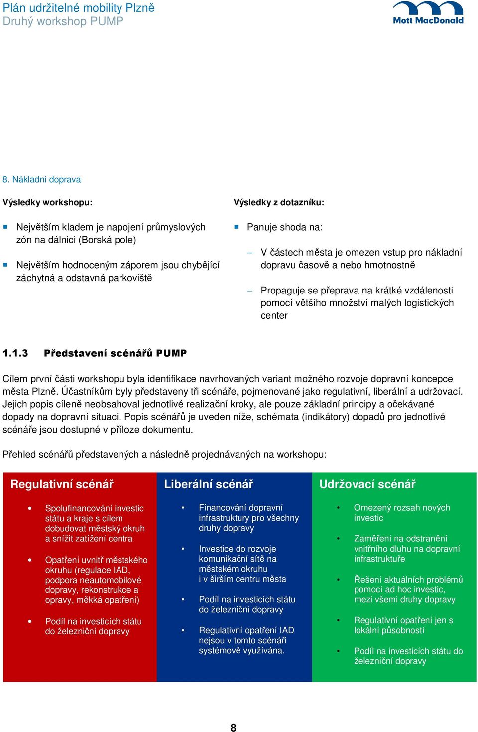 center 1.1.3 Představení scénářů PUMP Cílem první části workshopu byla identifikace navrhovaných variant možného rozvoje dopravní koncepce města Plzně.