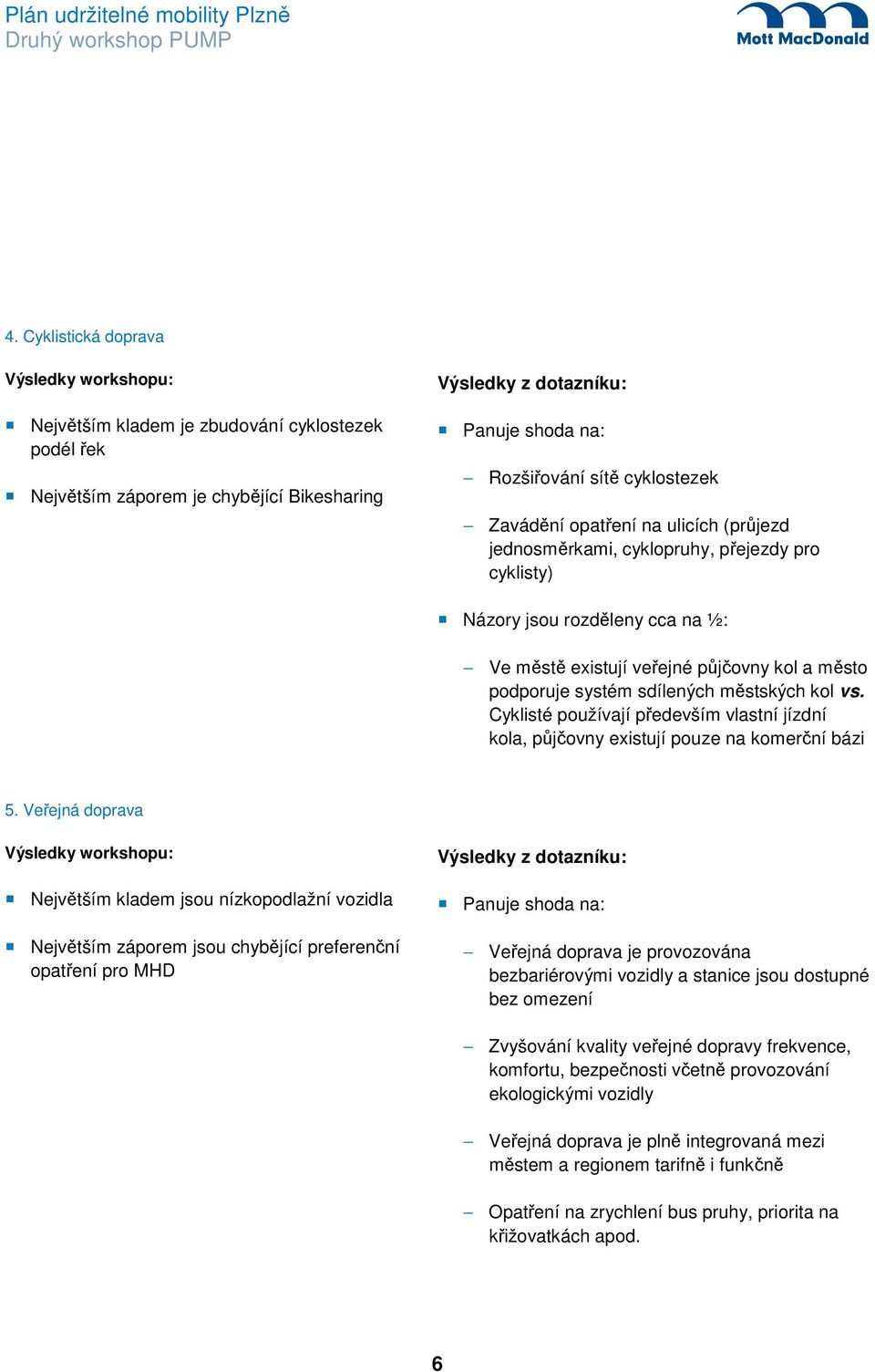 sdílených městských kol vs. Cyklisté používají především vlastní jízdní kola, půjčovny existují pouze na komerční bázi 5.