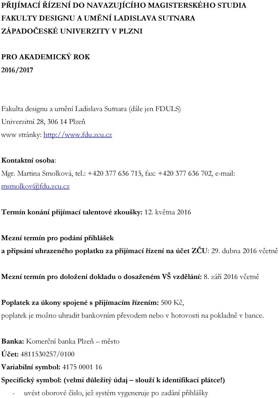 května 2016 Mezní termín pro podání přihlášek a připsání uhrazeného poplatku za přijímací řízení na účet ZČU: 29. dubna 2016 včetně Mezní termín pro doložení dokladu o dosaženém VŠ vzdělání: 8.