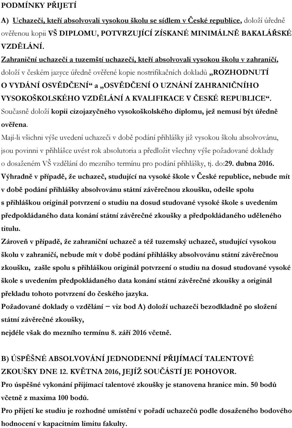 UZNÁNÍ ZAHRANIČNÍHO VYSOKOŠKOLSKÉHO VZDĚLÁNÍ A KVALIFIKACE V ČESKÉ REPUBLICE. Současně doloží kopii cizojazyčného vysokoškolského diplomu, jež nemusí být úředně ověřena.